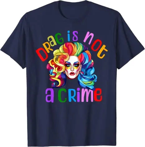Drag Is Not A Crime Fabulous Drag Queen LGBTQ Equality Pride T-Shirt Lgbt Gift Humor Funny Ally Proud Fashion Graphic Tee Tops